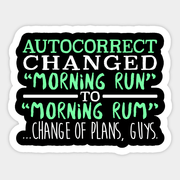 Autocorrect Changed Morning Run To Morning Rum... Change Of Plans Guys Sticker by fromherotozero